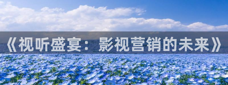 桔子视频 下载：《视听盛宴：影视营销的未来》